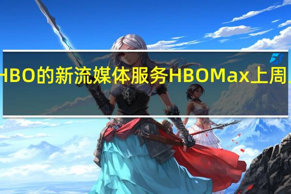 HBO的新流媒体服务HBO Max上周上线了