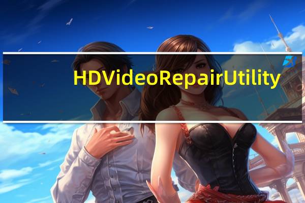HD Video Repair Utility(mp4视频文件修复工具) V1.9.0.1 绿色特别版(HD Video Repair Utility(mp4视频文件修复工具) V1.9.0.1 绿色特别版功能简介)