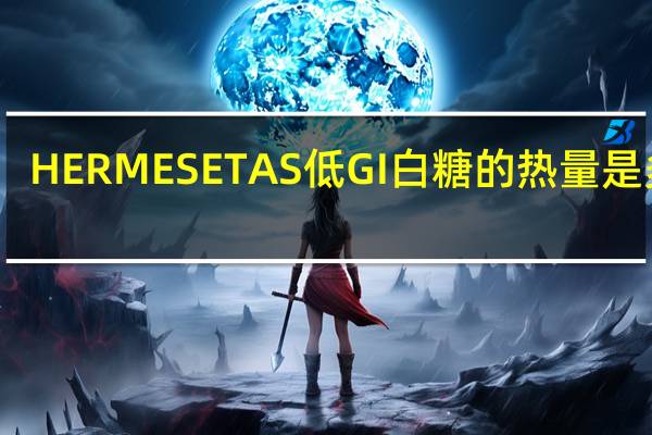 HERMESETAS 低GI白糖的热量是多少