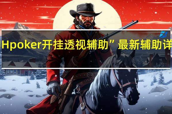 HH poker开挂透视辅助”最新辅助详细教程