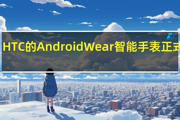 HTC的AndroidWear智能手表正式取消