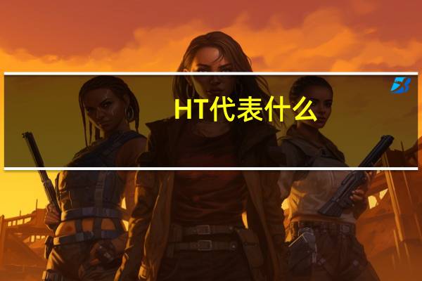 HT代表什么