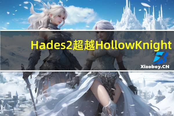 Hades2超越HollowKnight:Silksong成为继PartyAnimals发行后Steam上最受欢迎的游戏