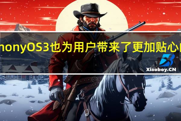 HarmonyOS 3也为用户带来了更加贴心的使用体验