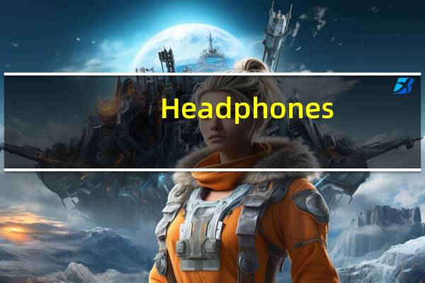 Headphones（headphones是什么意思）