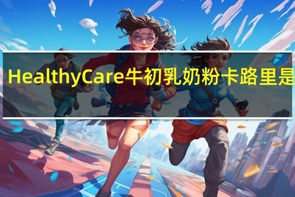 Healthy Care 牛初乳奶粉卡路里是多少