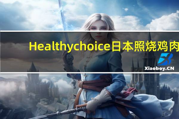 Healthy choice   日本照烧鸡肉(糙米和白米)的热量是多少