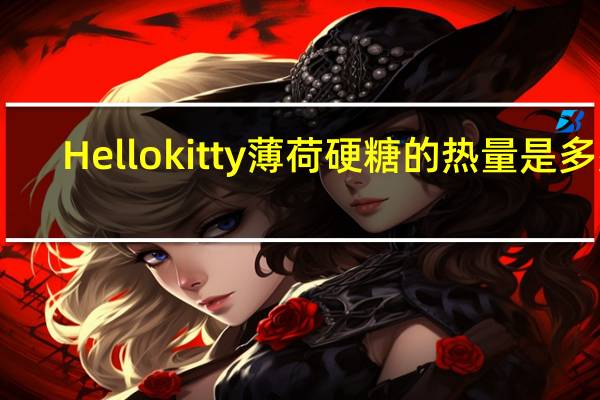 Hello kitty 薄荷硬糖的热量是多少