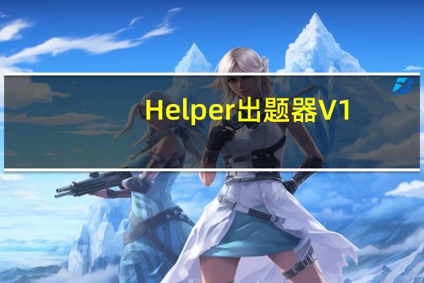 Helper出题器 V1.02 免费版(Helper出题器 V1.02 免费版功能简介)