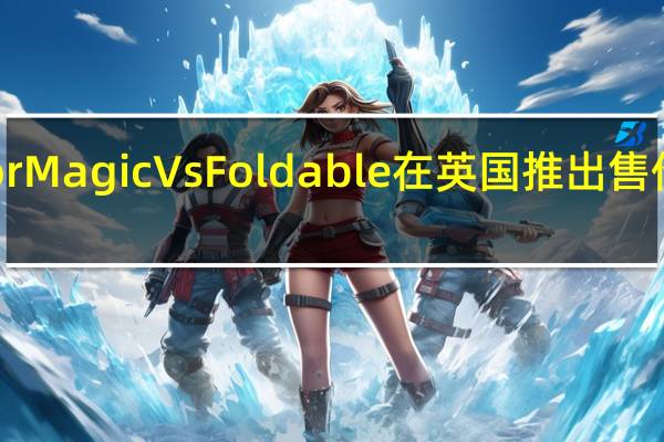 Honor Magic Vs Foldable在英国推出 售价1199英镑