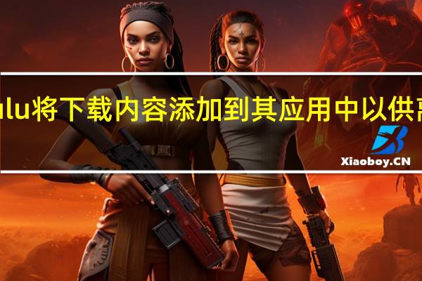 Hulu将下载内容添加到其应用中以供离线观看