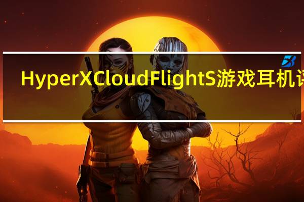 HyperX Cloud Flight S游戏耳机评测