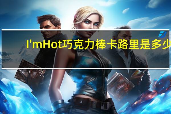 I'm Hot 巧克力棒卡路里是多少