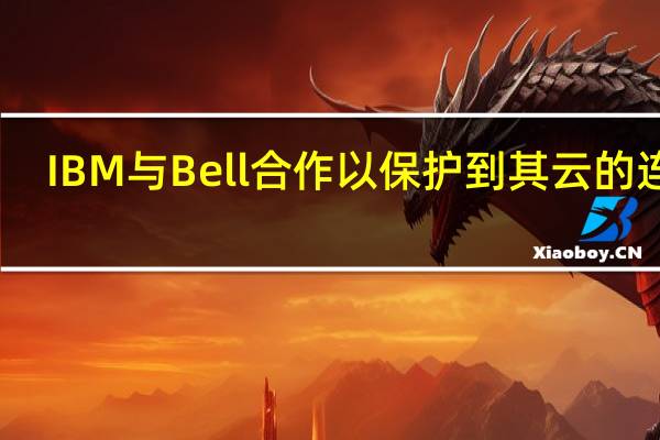 IBM与Bell合作以保护到其云的连接