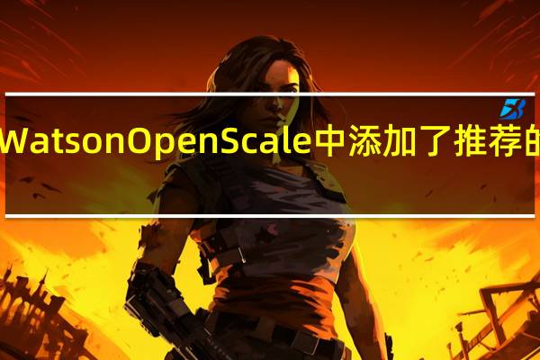 IBM在Watson OpenScale中添加了推荐的偏差监视器