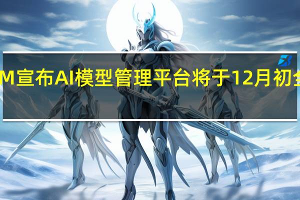 IBM宣布AI模型管理平台将于12月初全面上市