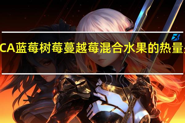 ICA 蓝莓树莓蔓越莓混合水果的热量是多少