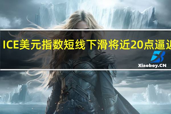 ICE美元指数短线下滑将近20点逼近106.80点使得日内整体涨幅收窄至不足0.2%