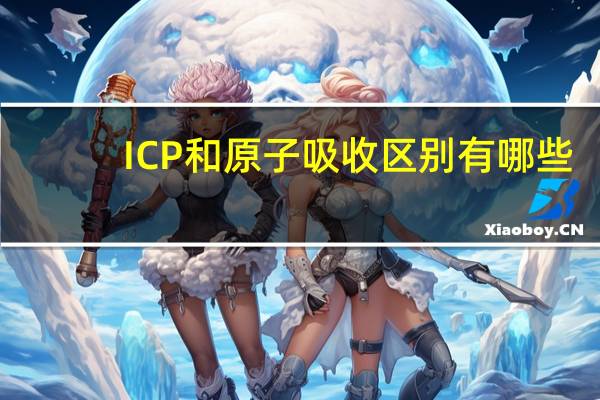 ICP和原子吸收区别有哪些