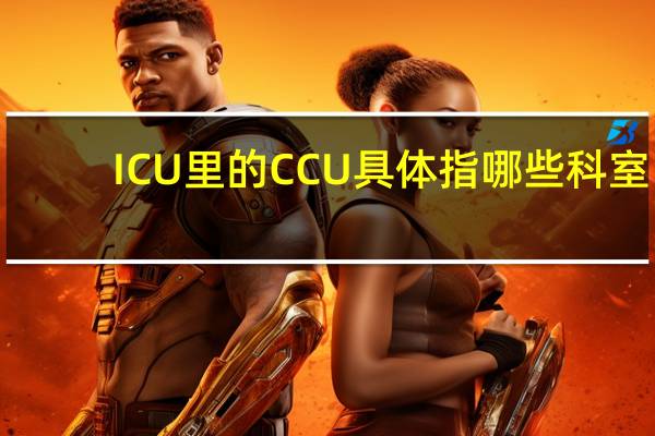 ICU里的CCU具体指哪些科室