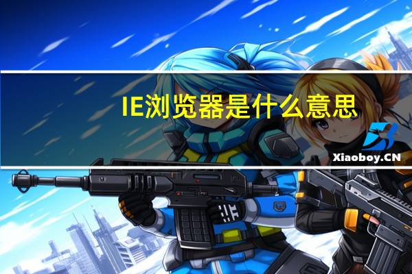 IE浏览器是什么意思
