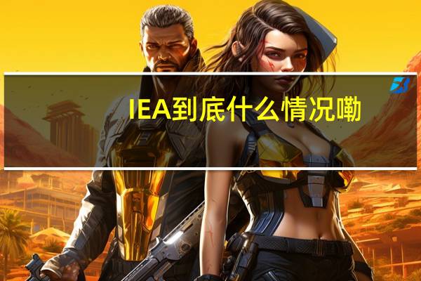 IEA 到底什么情况嘞