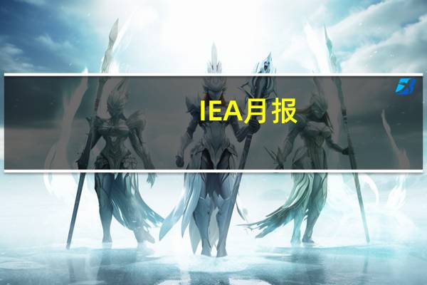 IEA月报：国际能源署对脆弱经济环境下的高油价表示担忧；伊朗目前能够维持每天约300万桶的石油产量