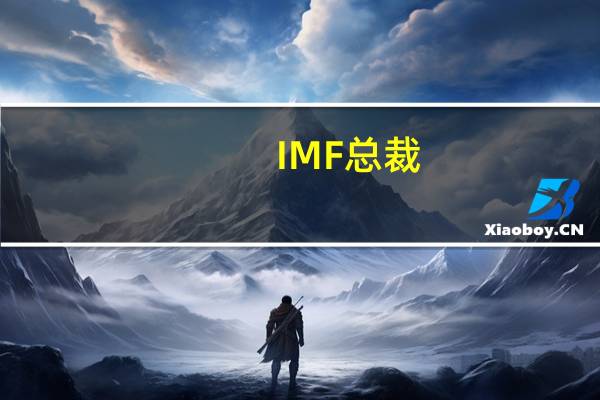 IMF总裁:敦促决策者专注抗通胀