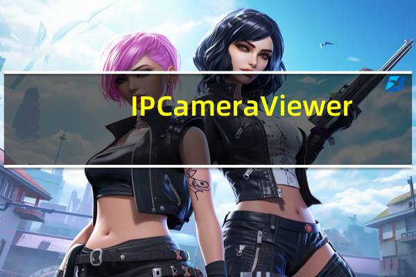 IP Camera Viewer(网络摄像机监控软件) V4.06 官方最新版(IP Camera Viewer(网络摄像机监控软件) V4.06 官方最新版功能简介)