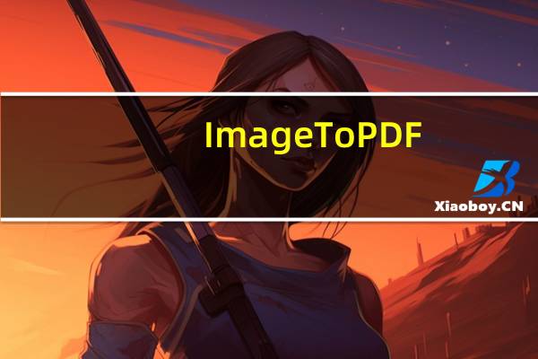 Image To PDF(图片批量转pdf) V1.6.0 官方正式版(Image To PDF(图片批量转pdf) V1.6.0 官方正式版功能简介)