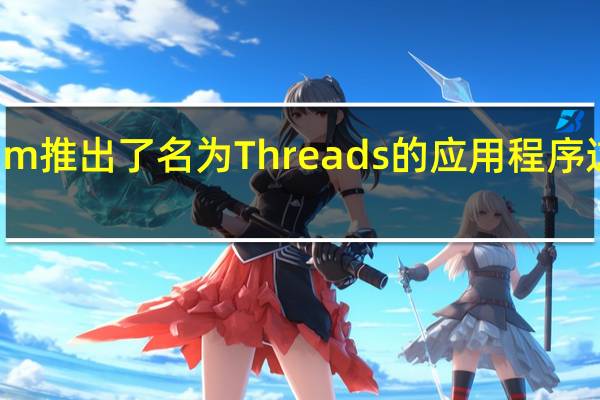 Instagram推出了名为Threads的应用程序 这是一款专为亲
