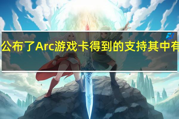Intel也公布了Arc游戏卡得到的支持其中有18家PC厂商