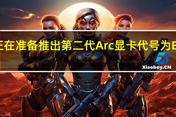 Intel正在准备推出第二代Arc显卡代号为Battlemage