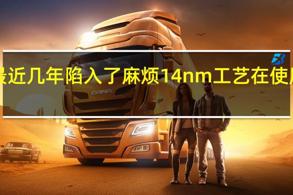 Intel自己这边最近几年陷入了麻烦14nm工艺在使用6年之后才退居二线