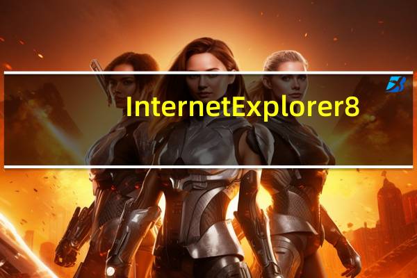 Internet Explorer 8(IE8浏览器) V8.0.6001 官方版（Internet Explorer 8(IE8浏览器) V8.0.6001 官方版功能简介）