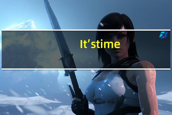 It’s time ____ get up