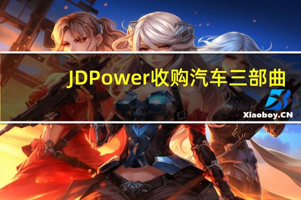 JD Power收购汽车三部曲