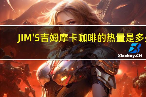 JIM'S 吉姆 摩卡咖啡的热量是多少