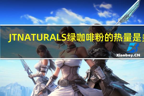 JTNATURALS 绿咖啡粉的热量是多少