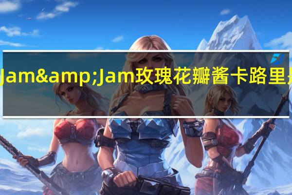 Jam&Jam 玫瑰花瓣酱卡路里是多少