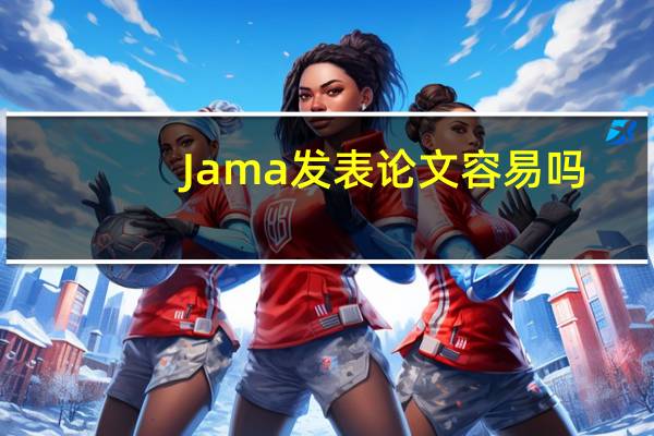 Jama发表论文容易吗