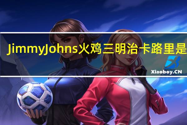 Jimmy Johns 火鸡三明治卡路里是多少