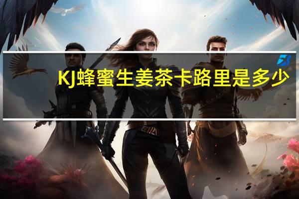 KJ 蜂蜜生姜茶卡路里是多少
