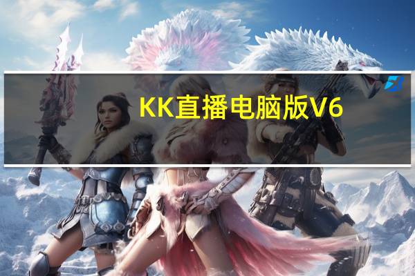 KK直播电脑版 V6.9.0 官方最新版（KK直播电脑版 V6.9.0 官方最新版功能简介）