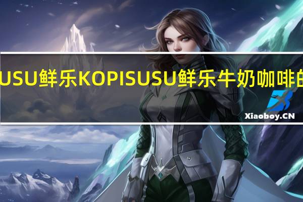 KOPI SUSU鲜乐 KOPI SUSU 鲜乐 牛奶咖啡的热量是多少