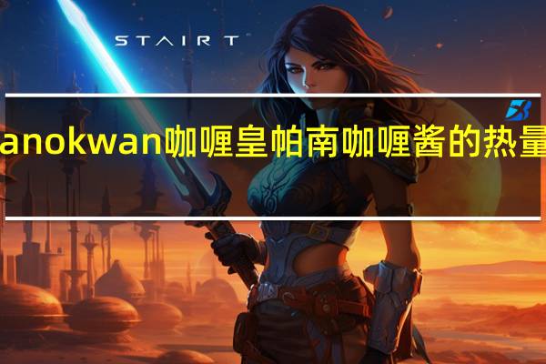 Kanokwan 咖喱皇 帕南咖喱酱的热量是多少