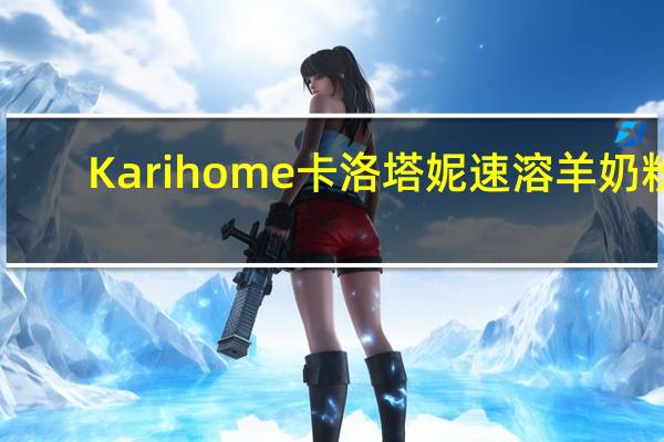 Karihome卡洛塔妮 速溶羊奶粉(0-12月宝宝适用)卡路里是多少