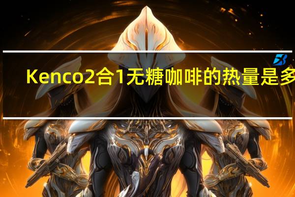 Kenco 2合1无糖咖啡的热量是多少