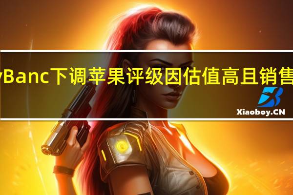 KeyBanc下调苹果评级因估值高且销售前景疲软