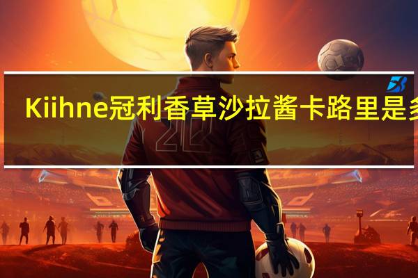 Kiihne 冠利 香草沙拉酱卡路里是多少